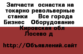 Запчасти, оснастка на токарно револьверные станки . - Все города Бизнес » Оборудование   . Кировская обл.,Лосево д.